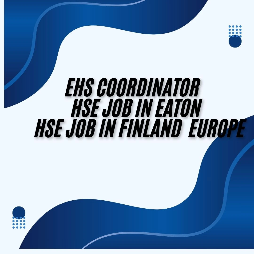 EHS Coordinator HSE Job in Eaton HSE Job in Finland Europe