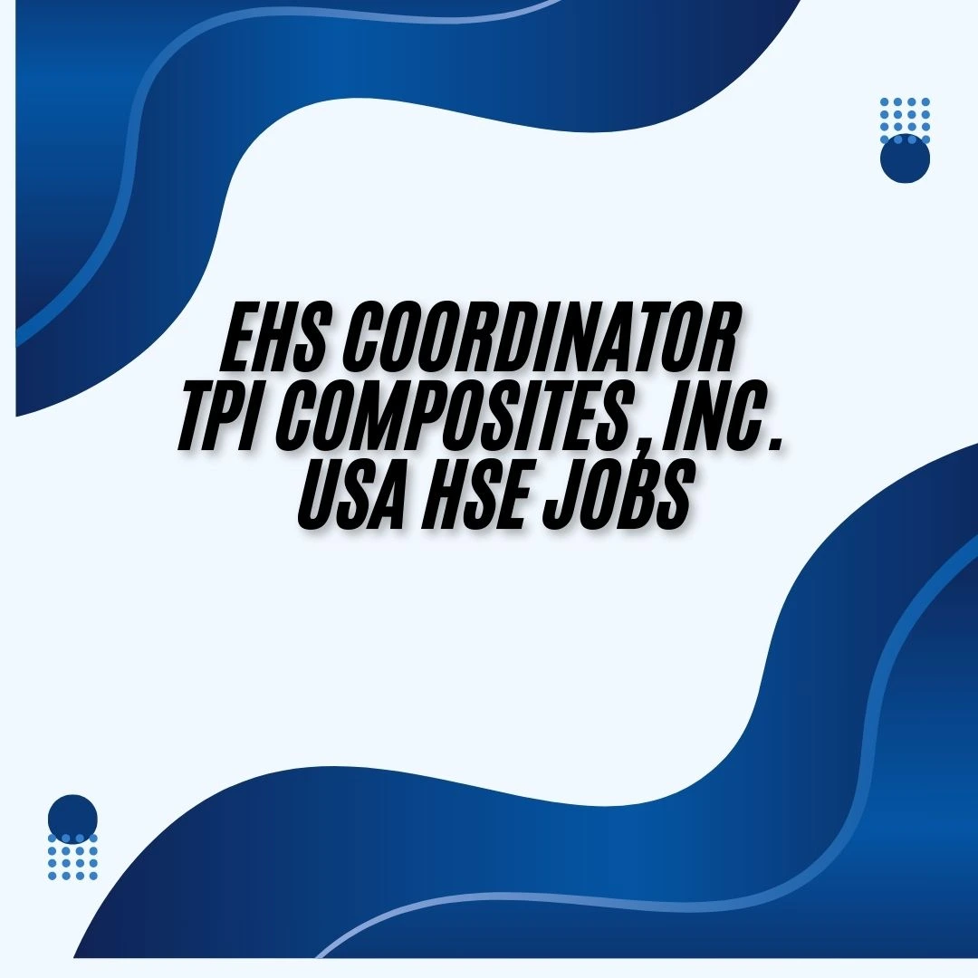 EHS Coordinator TPI Composites, Inc. USA HSE Jobs