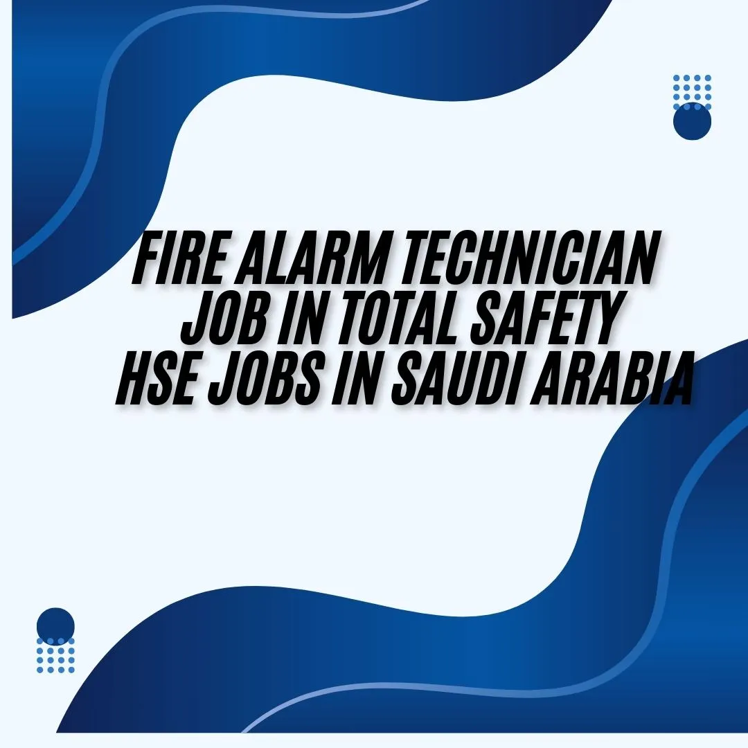 Fire Alarm Technician Job in Total Safety HSE Jobs in Saudi Arabia