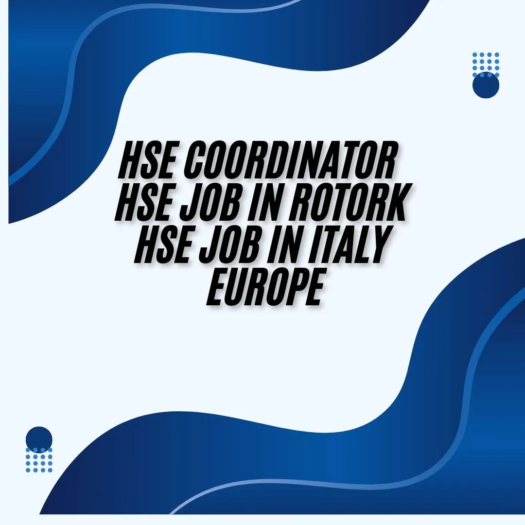 HSE Coordinator HSE Job in Rotork HSE Job in Italy Europe