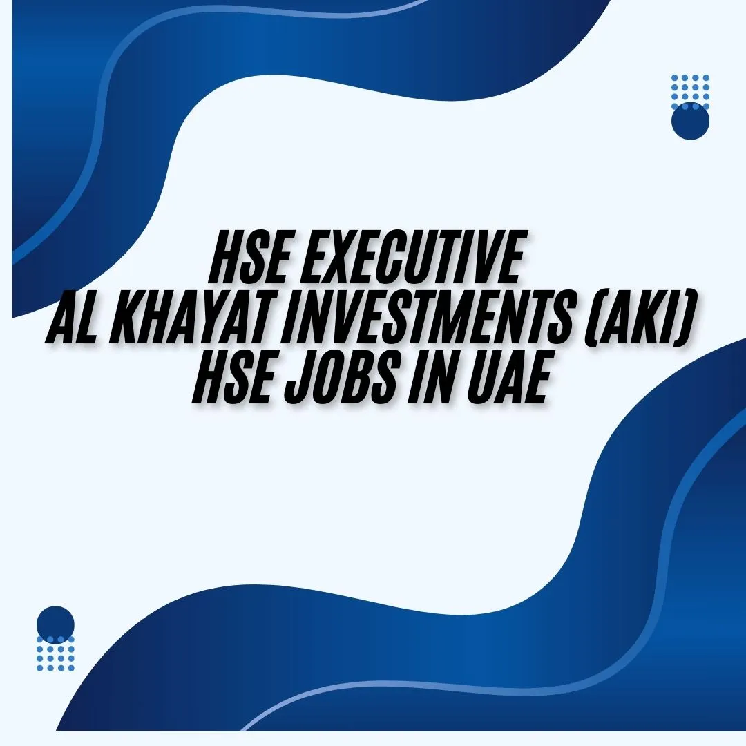 HSE Executive Al Khayat Investments (AKI) HSE Jobs in UAE