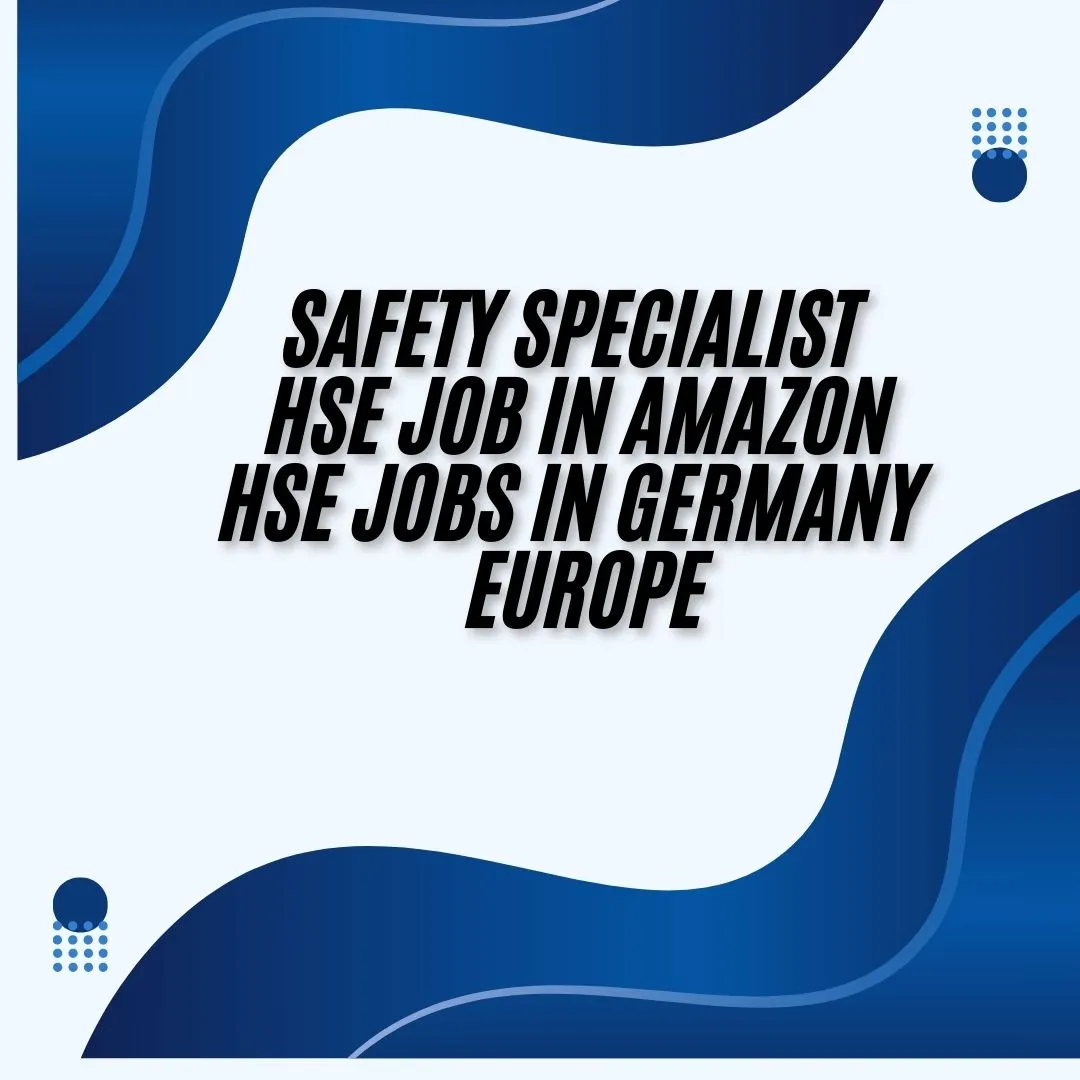 Safety Specialist HSE Job in Amazon HSE Jobs in Germany Europe