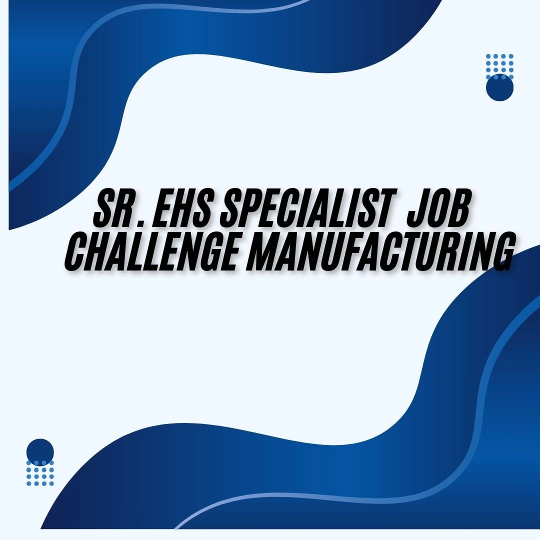 Sr. EHS Specialist Job Challenge Manufacturing