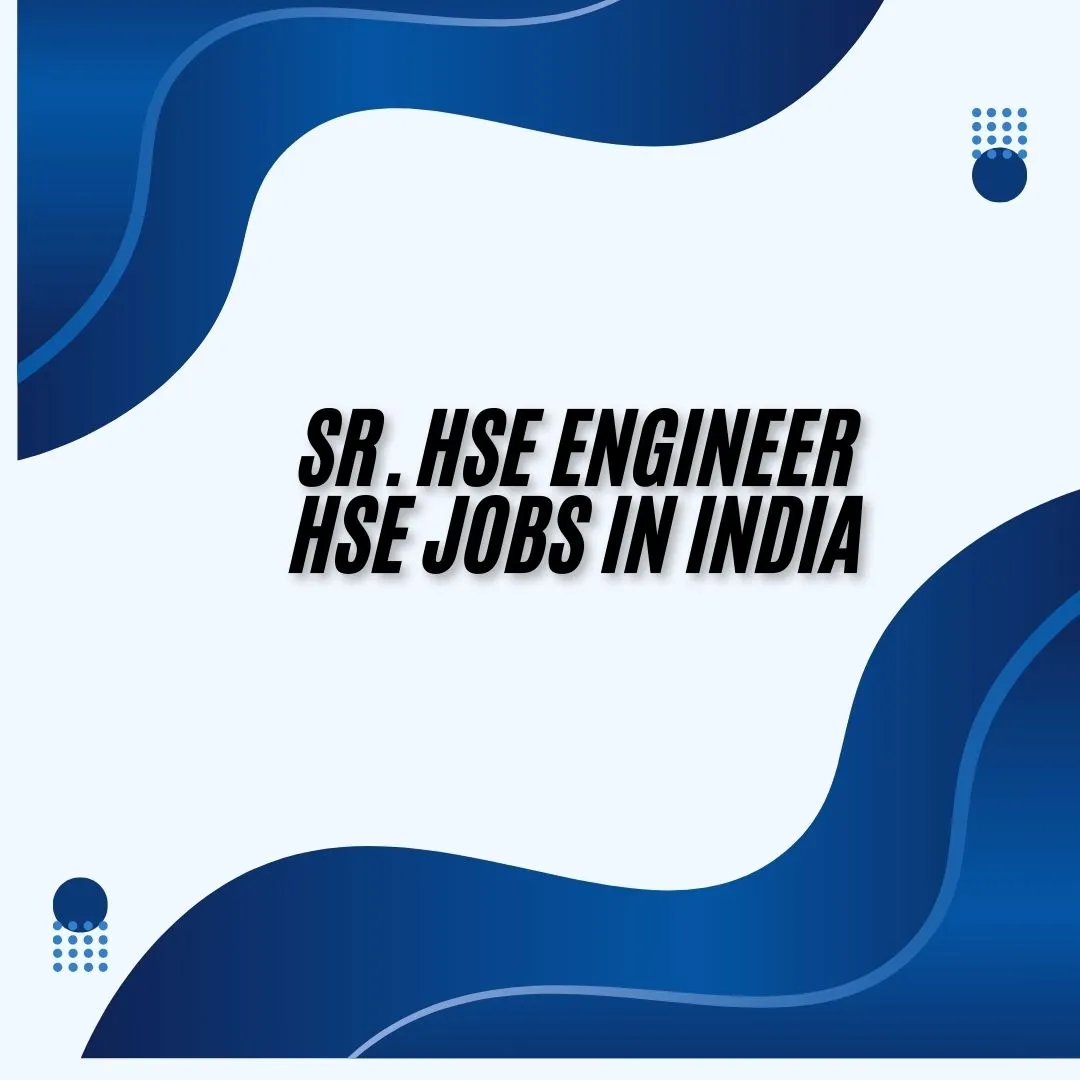 Sr. HSE Engineer HSE Jobs in India